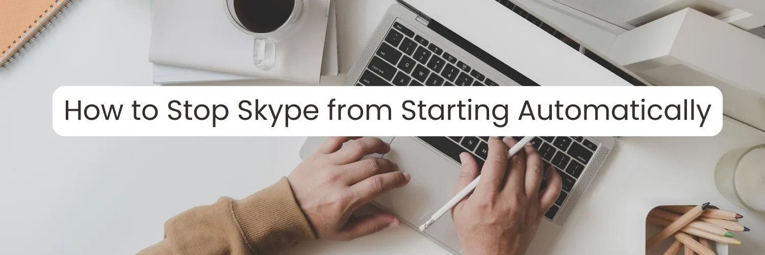 How to Stop Skype from Starting Automatically